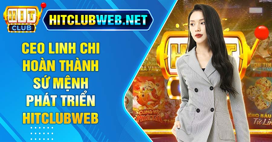 CEO Linh Chi hoàn thành sứ mệnh phát triển Hitclubweb