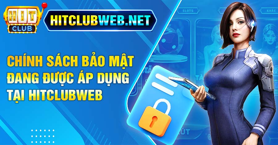 Chính sách bảo mật đang được áp dụng tại Hitclubweb