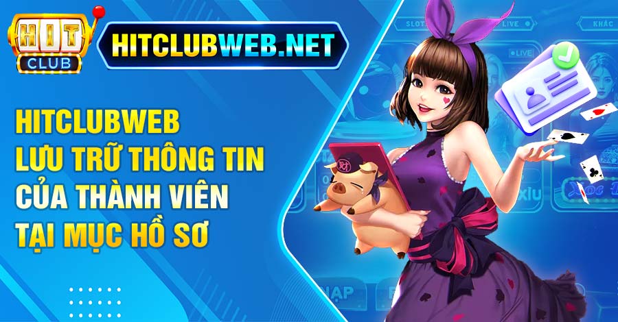 Hitclubweb lưu trữ thông tin của thành viên tại mục Hồ Sơ