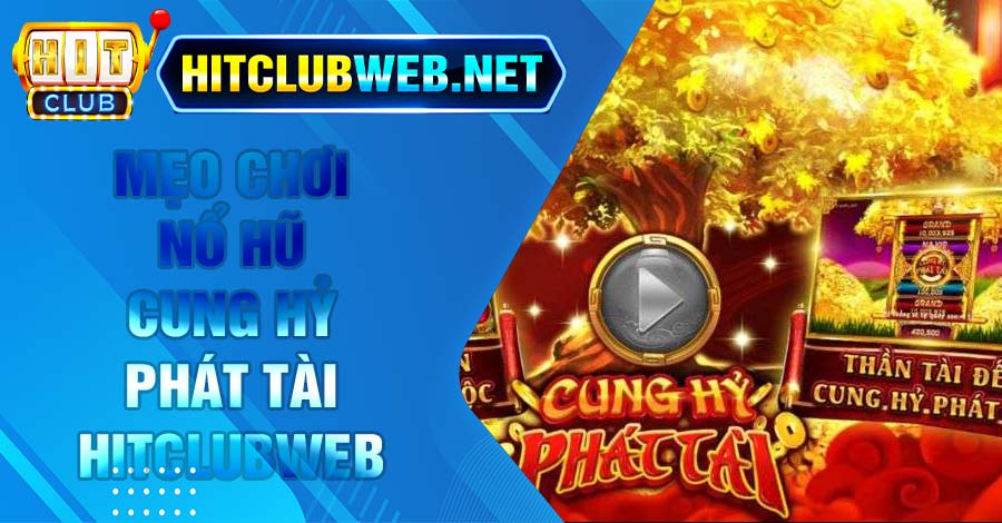 Bỏ Túi Mẹo Chơi Nổ Hũ Cung Hỷ Phát Tài Hitclubweb Thắng Đậm