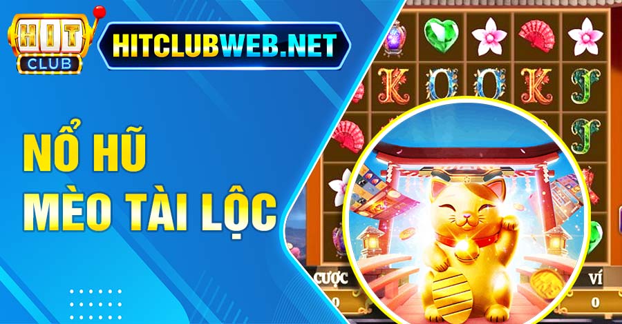 Nổ Hũ Mèo Tài Lộc Hitclubweb Cơ Hội Trúng Thưởng Hấp Dẫn